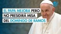 El Papa Francisco mejora pero no presidirá la misa del Domingo de Ramos