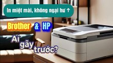 In miệt mài, không ngại hư – Brother và HP, ai gãy trước