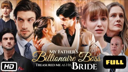 My Father's Billionaire Boss Treasured Me as His Bride - Full Movie