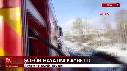 Sivas'ta devrilip alev alan tırın şoförü öldü