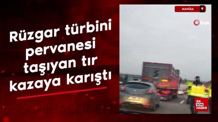Manisa'da rüzgar türbini pervanesi taşıyan tır kazaya karıştı