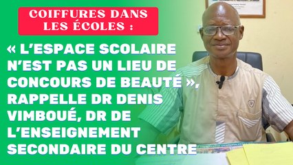 Coiffures dans les écoles : « L’espace scolaire n’est pas un lieu de concours de beauté », rappelle Dr Denis Vimboué, DR de l’enseignement secondaire du Centre
