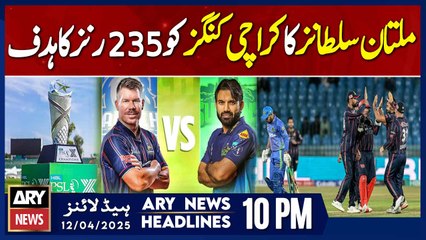 ARY News 10 PM Headlines || 12th April 2025 - Multan Sultans set Karachi Kings a target of 235 runs
