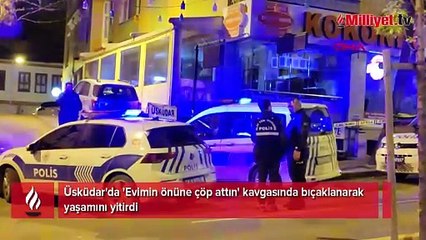 Üsküdar'da 'Evimin önüne çöp attın' kavgasında bıçaklanarak yaşamını yitirdi