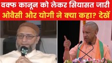 Waqf Law: वक्फ कानून पर ओवैसी ने उठाया सवाल, CM योगी ने भी बोला हमला, देखें