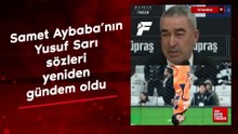 Samet Aybaba'nın Yusuf Sarı sözleri yeniden gündem oldu