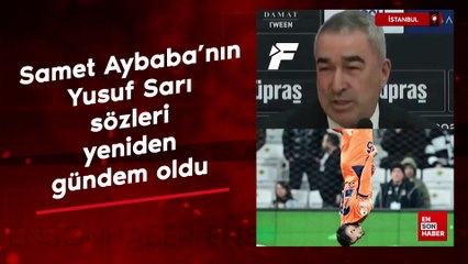 Samet Aybaba'nın Yusuf Sarı sözleri yeniden gündem oldu