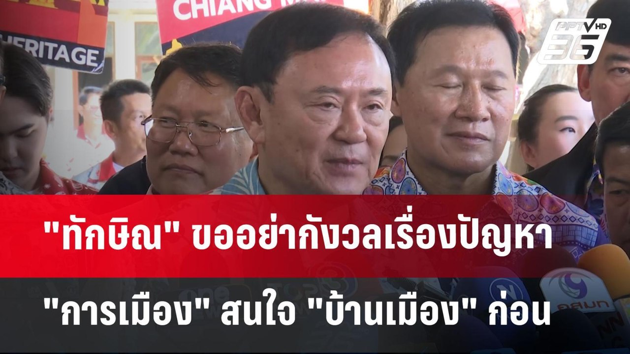 "ทักษิณ" ขออย่ากังวลเรื่องปัญหา "การเมือง" สนใจ...