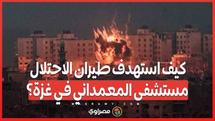 كيف استهدف طيران الاحتلال مستشفى المعمداني في غزة؟