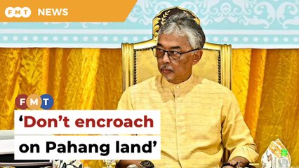 Don’t encroach on Pahang land, says sultan