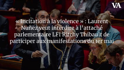 « Incitation à la violence » : Laurent Nuñez veut interdire à l’attaché parlementaire LFI Ritchy Thibault de participer aux manifestations du 1er mai