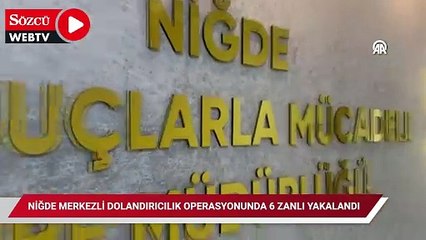 Niğde merkezli dolandırıcılık operasyonunda 6 zanlı yakalandı