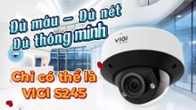 Đủ màu - đủ nét - đủ thông minh - Chỉ có thể là VIGI S245