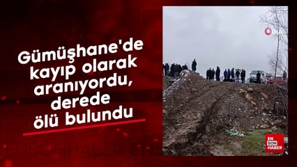 Gümüşhane'de kayıp olarak aranıyordu, derede ölü bulundu