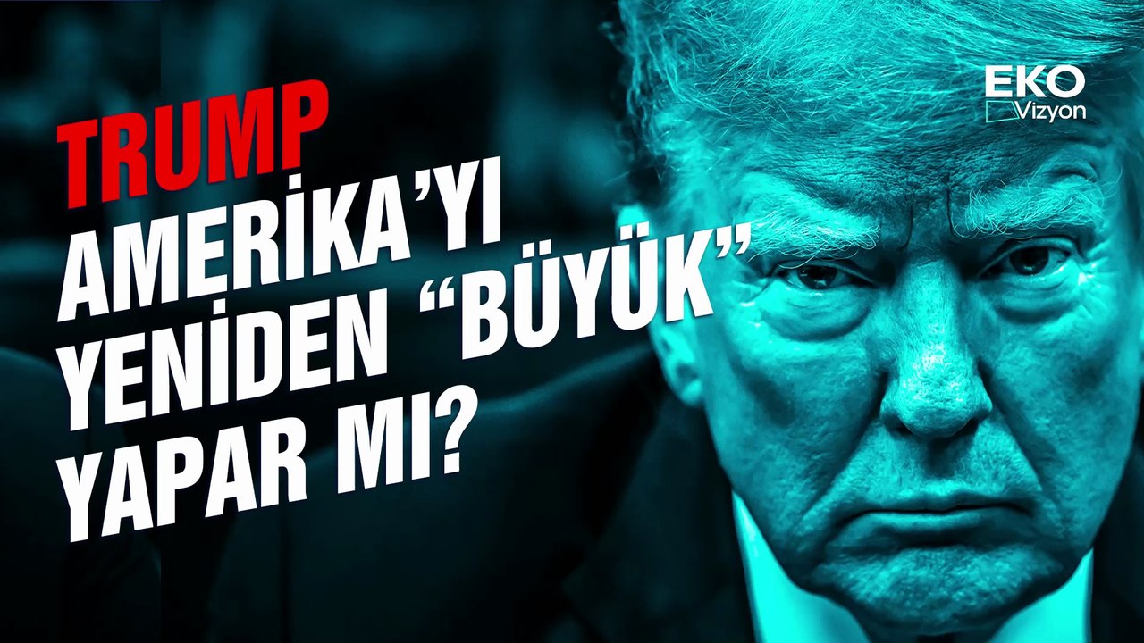 Eko Vizyon I "Trump, Amerika'yı Yeniden 'Büyük' Yapabilir mi?"
