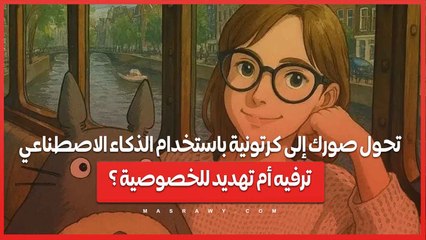 تحول صورك إلى كرتونية باستخدام الذكاء الاصطناعي..ترفيه أم تهديد للخصوصية ؟