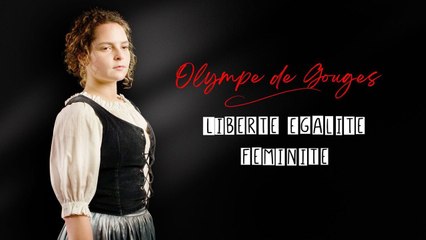 Olympe de Gouges : Liberté, égalité, féminité