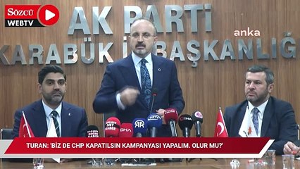 Turan: 'Biz de CHP kapatılsın kampanyası yapalım. Olur mu?'