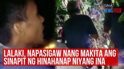 Lalaki, napasigaw nang makita ang sinapit ng hinahanap niyang ina | GMA Integrated Newsfeed
