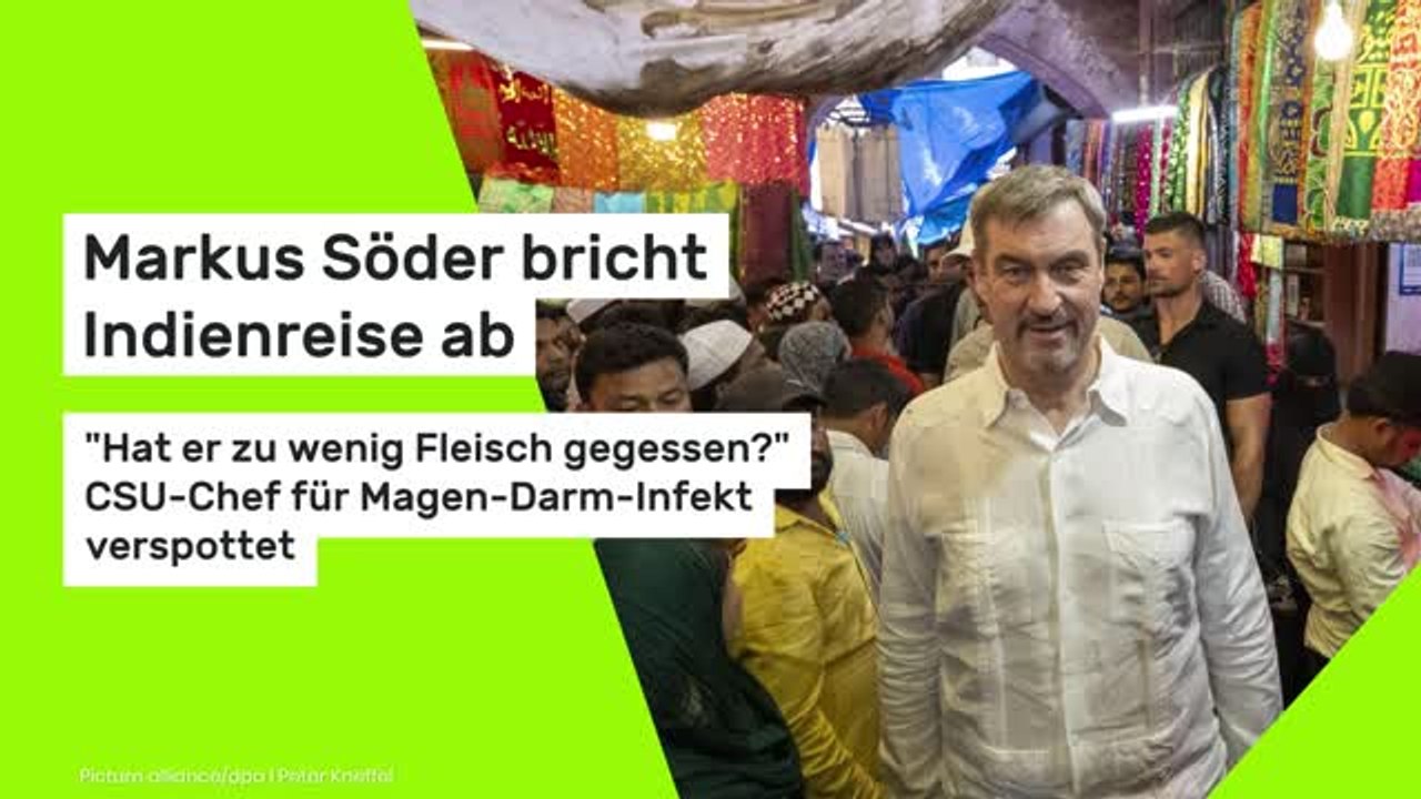 Markus Söder bricht Indienreise ab: 'Hat er zu wenig Fleisch gegessen?' CSU-Chef für Magen-Darm-Infekt verspottet