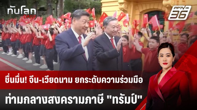 ชื่นมื่น! จีน-เวียดนาม ยกระดับความร่วมมือ ท่ามกลางสงครามภาษี ทรัมป์ | ทันโลก DAILY | 15 เม.ย. 68