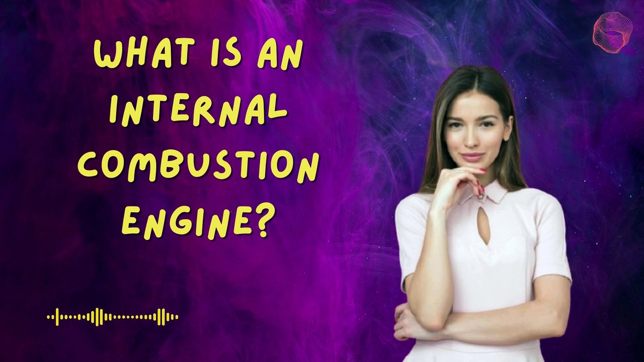 What is an Internal Combustion Engine?