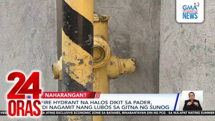 Fire hydrant na halos dikit sa pader, 'di nagamit nang lubos sa gitna ng sunog | 24 Oras