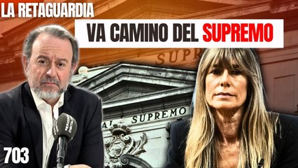 La Retaguardia #703 / ¡Begoña Gómez va camino del Supremo!