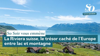 So Soir vous emmène : la Riviera suisse, le trésor caché de l’Europe entre lac et montagne