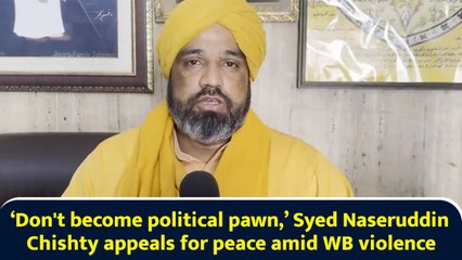 ‘Don't become political pawn,’ Syed Naseruddin Chishty appeals for peace amid WB violence