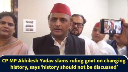 CP MP Akhilesh Yadav slams ruling govt on changing history, says ‘history should not be discussed’