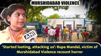 ‘Started looting, attacking us’: Rupa Mandal, victim of Murshidabad Violence recount horror