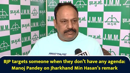 BJP target someone when they don’t have any agenda: Manoj Pandey on Jharkhand Min Hasan’s remark