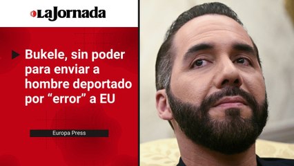 Bukele dice no tener poder para enviar a hombre deportado por error a EU