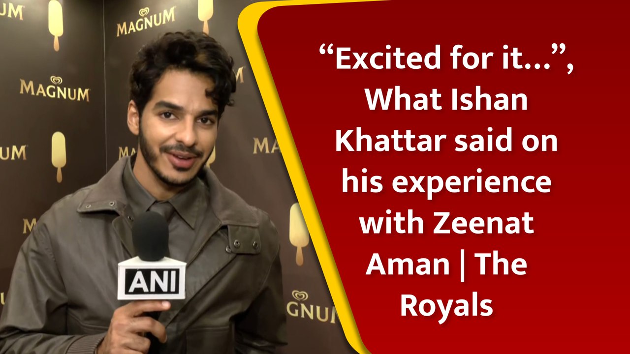 “Excited for it…”, What Ishaan Khattar said on his experience with Zeenat Aman | The Royals