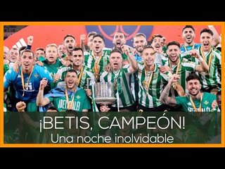 PRIMAVERA BÉTICA: ¡El Betis, Campeón! Una noche inolvidable