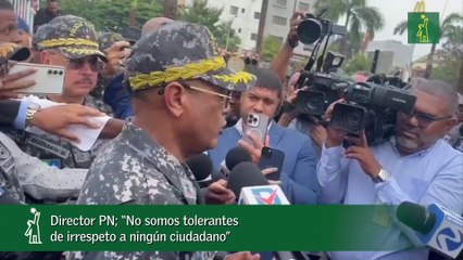 Director PN; “No somos tolerantes de irrespeto a ningún ciudadano”
