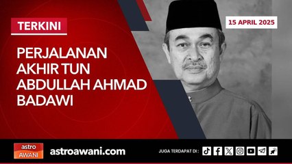 Perjalanan Terakhir Tun Abdullah Ahmad Badawi