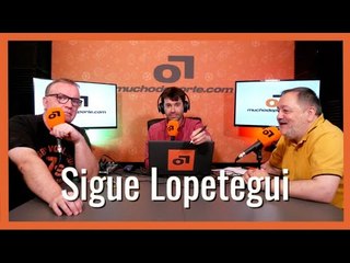 MuchoDePodcast: Sigue Lopetegui: ¿buena decisión o proyecto tocado?