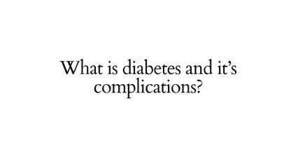 What is diabetes and it's complications