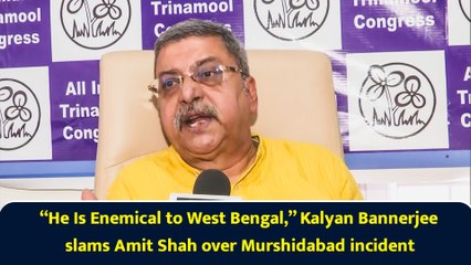 “He Is Enemical to West Bengal,” Kalyan Bannerjee slams Amit Shah over Murshidabad incident