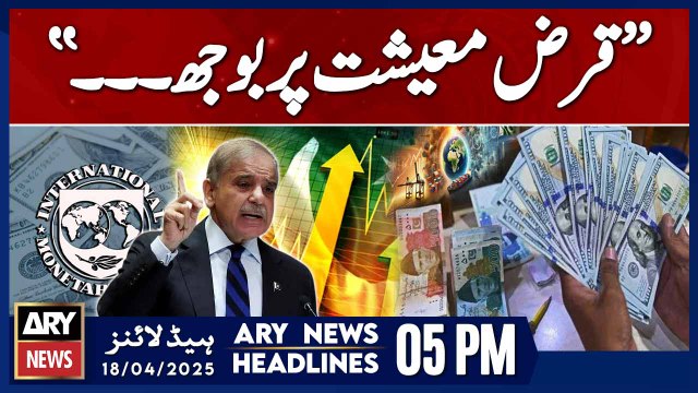 ARY News 5 PM Headlines || 18th April 2025 - We Must Escape the Trap of Debt, PM Shehbaz Sharif