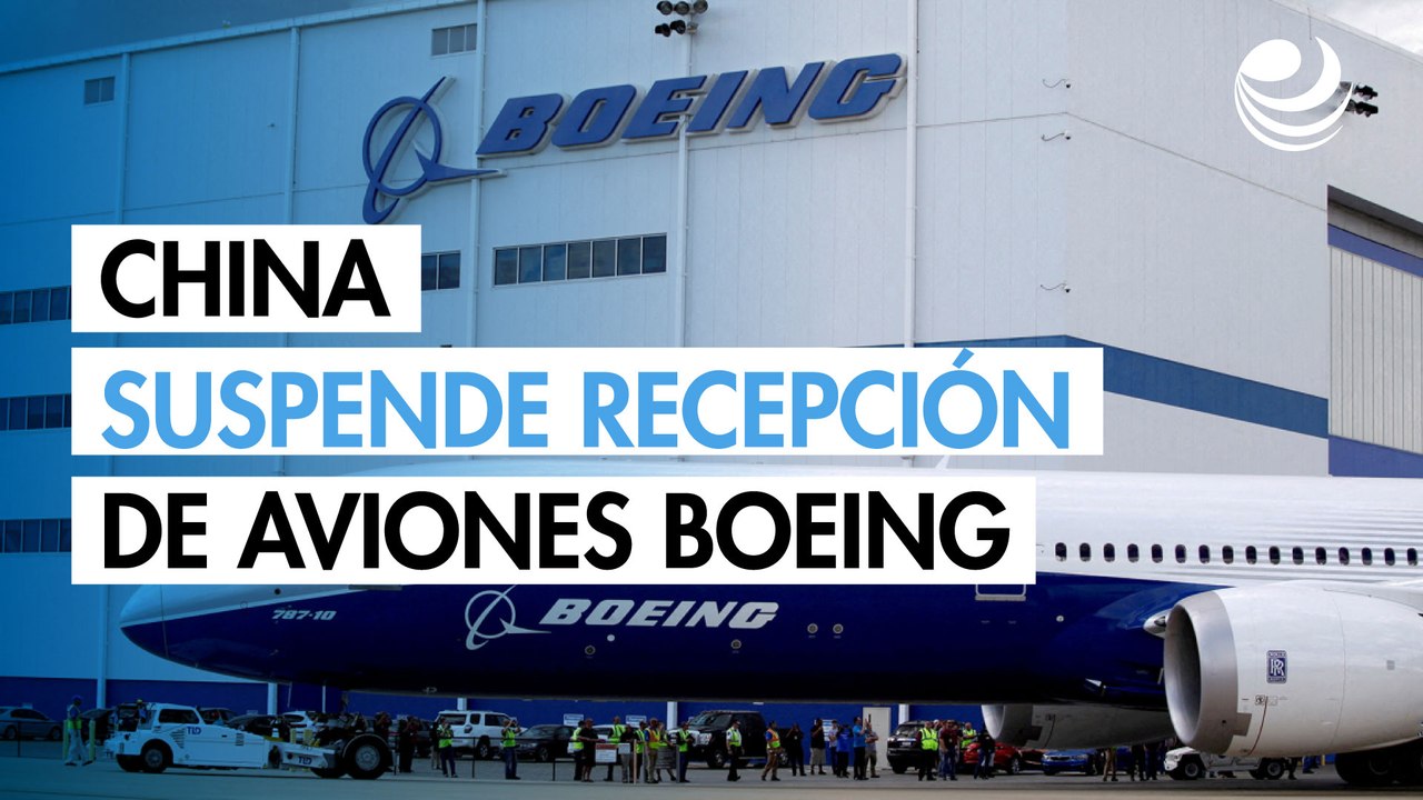 China ordena a sus aerolíneas que suspendan la recepción de aviones de Boeing