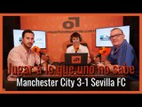 MuchoDePodcast: #ManchesterCity  - #SevillaFC  (3-1): 'El error de jugar a lo que no se sabe'.