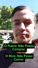 O Pobre: Não Tenho o que Comer. O Rico: Não Posso Comer.