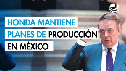 Honda mantiene planes de producción en México: Ebrard