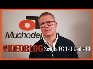 El videoblog de Juanma Ávila del #SevillaFC 1-0 #CádizFC: "Demasiado sufrimiento"