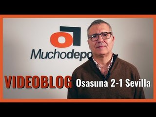 El videoblog de Juanma Ávila del #Osasuna 2-1 #SevillaFC: "Fundidos en la pelea y sin premio"
