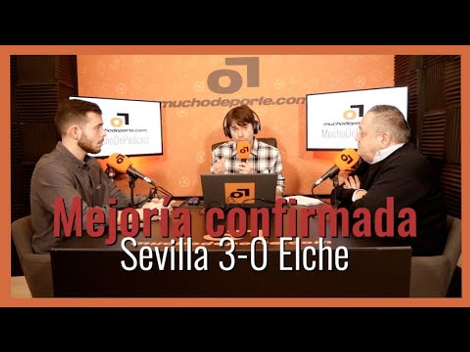 MuchoDePodcast: #SevillaFC - #ElcheCF (3-0): 'Por fin es un equipo'