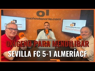 MuchoDePodcast: #sevillafc 5-1 #udalmería 'Oxígeno para Mendilibar' #laliga
